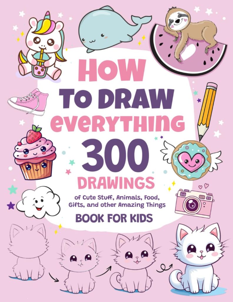 How To Draw Everything: 300 Drawings of Cute Stuff, Animals, Food, Gifts, and other Amazing Things | Book For Kids      Paperback – November 18, 2023